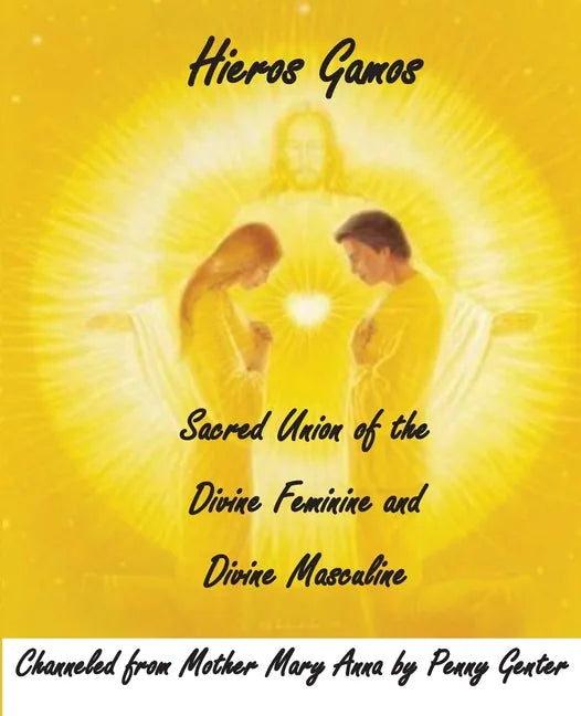 Hieros Gamos - Sacred Union of the Divine Feminine and Divine Masculine: Channeled from Mother Mary by Penny Genter - Paperback