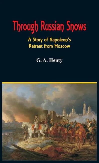 Through Russian Snows: A Story of Napoleon's Retreat from Moscow - Hardcover