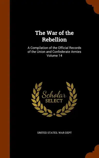 The War of the Rebellion: A Compilation of the Official Records of the Union and Confederate Armies Volume 14 - Hardcover