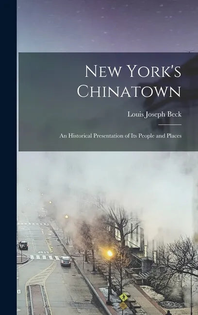 New York's Chinatown: an Historical Presentation of Its People and Places - Hardcover