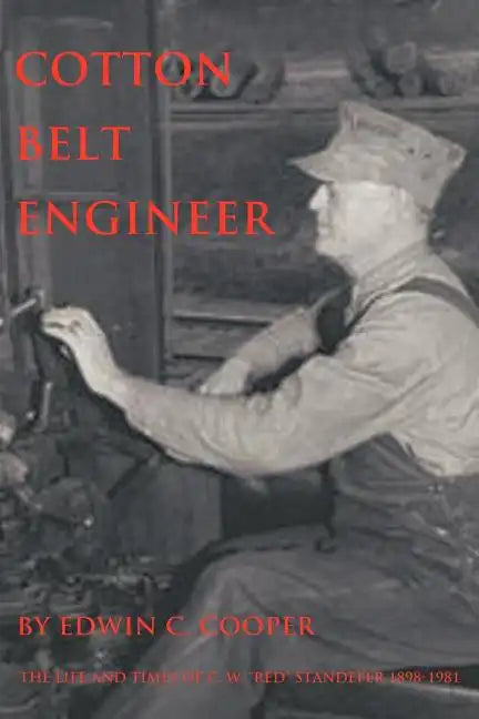 Cotton Belt Engineer: The Life and Times of C. W. Red Standefer 1898-1981 - Paperback