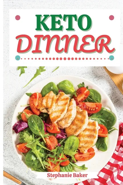 Keto Dinner: Discover 30 Easy to Follow Ketogenic Cookbook Dinner recipes for Your Low-Carb Diet with Gluten-Free and wheat to Maximize your weight lo - Paperback