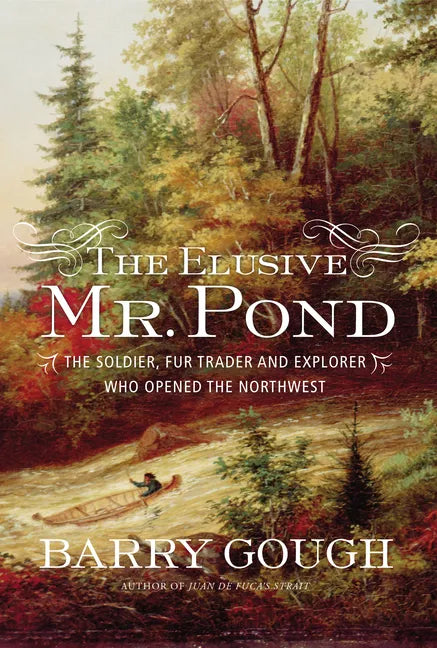The Elusive Mr. Pond: The Soldier, Fur Trader and Explorer Who Opened the Northwest - Hardcover