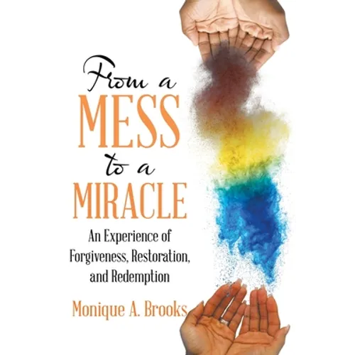 From a Mess to a Miracle: An Experience of Forgiveness, Restoration, and Redemption - Paperback