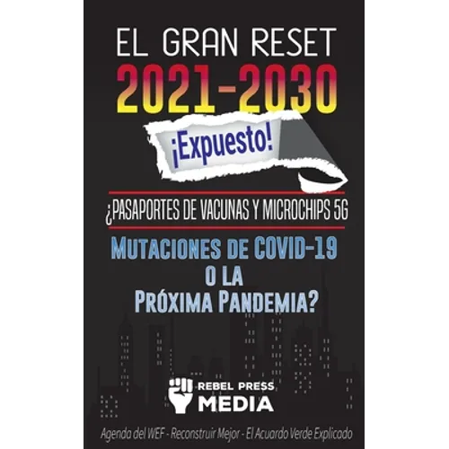 El Gran Reset 2021-2030 ¡Expuesto!: ¿Pasaportes de Vacunas y Microchips 5G, Mutaciones de COVID-19 o la Próxima Pandemia? Agenda del WEF - Reconstruir - Paperback