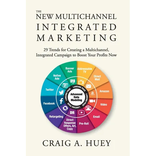 The New Multichannel, Integrated Marketing: 29 Trends for Creating a Multichannel, Integrated Campaign to Boost Your Profits Now - Paperback