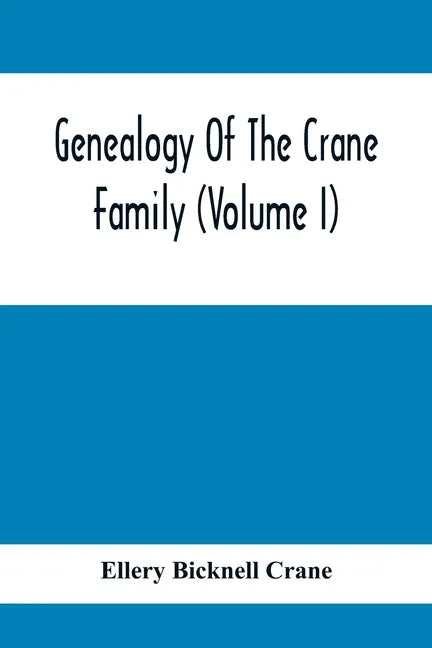Genealogy Of The Crane Family (Volume I); Descendants Of Henry Crane Of Wethersfield And Guilfokd, Conn. With Sketch Of The Family In England. - Paperback