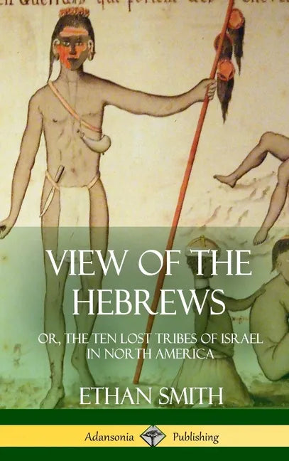 View of the Hebrews: or, The Ten Lost Tribes of Israel in North America (Hardcover) - Hardcover