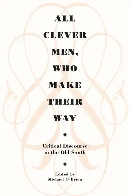 All Clever Men, Who Make Their Way: Critical Discourse in the Old South - Paperback