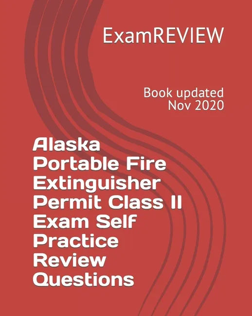 Alaska Portable Fire Extinguisher Permit Class II Exam Self Practice Review Questions - Paperback