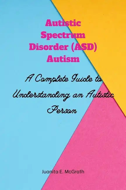 Autism spectrum disorder (ASD) Autism: A Complete Guide to Understanding an Autistic Person - Paperback
