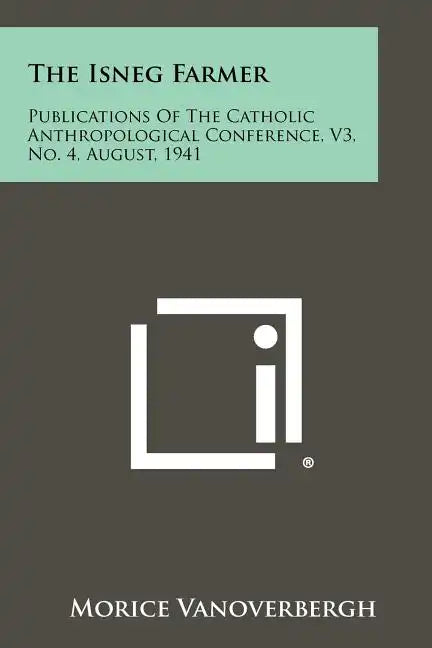 The Isneg Farmer: Publications of the Catholic Anthropological Conference, V3, No. 4, August, 1941 - Paperback