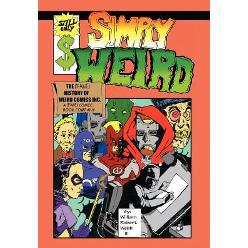 Simply Weird: The (Fake) History of Weird Comics Incorporated, a (Fake) Comic Book Company - Hardcover
