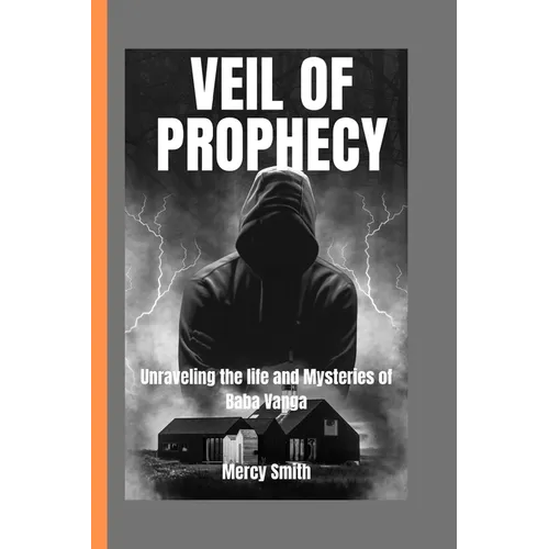 Veil of Prophecy: Unraveling the Life and Mysteries of Baba Vanga" - Paperback