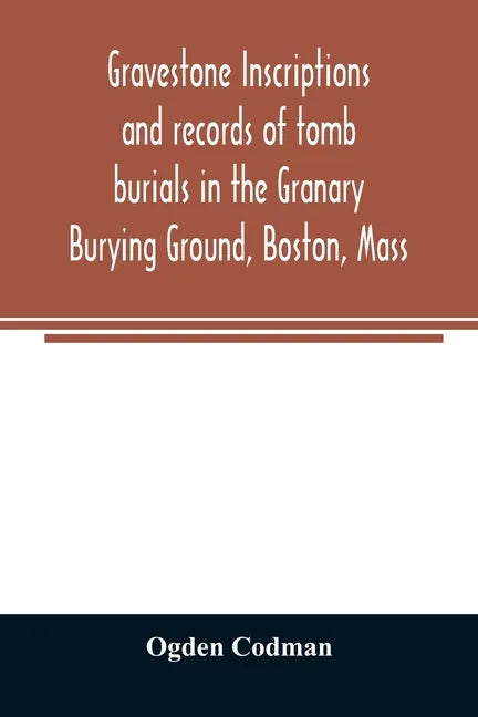 Gravestone inscriptions and records of tomb burials in the Granary Burying Ground, Boston, Mass - Paperback