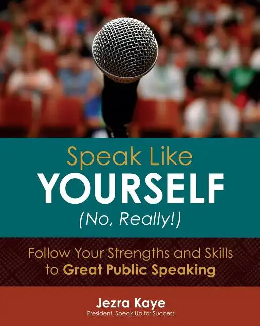 Speak Like Yourself... No, Really!: Follow Your Strengths and Skills to Great Public Speaking - Paperback