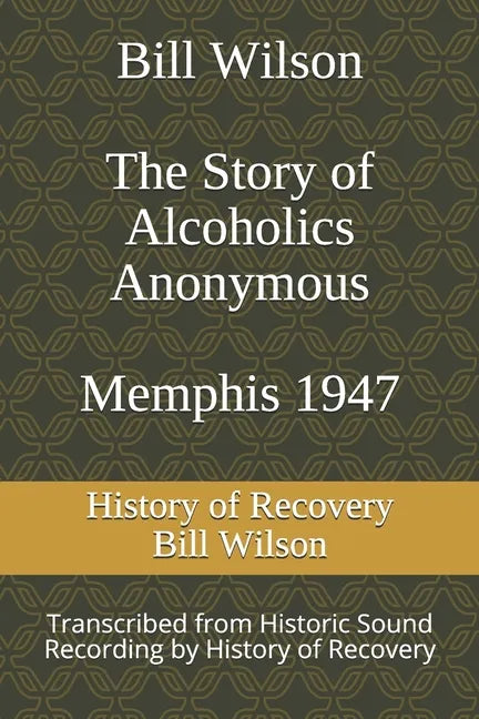 Bill Wilson The Story of Alcoholics Anonymous Memphis 1947: This was Bill W's Message to AA Groups About Adopting the 12 Traditions - Paperback
