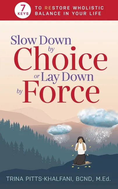 Slow Down by Choice or Lay Down by Force: 7 Keys to Restore Wholistic Balance In Your Life - Paperback