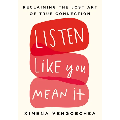 Listen Like You Mean It: Reclaiming the Lost Art of True Connection - Hardcover