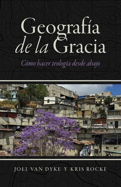 Geografía de la Gracia: Cómo hacer teología desde abajo - Paperback