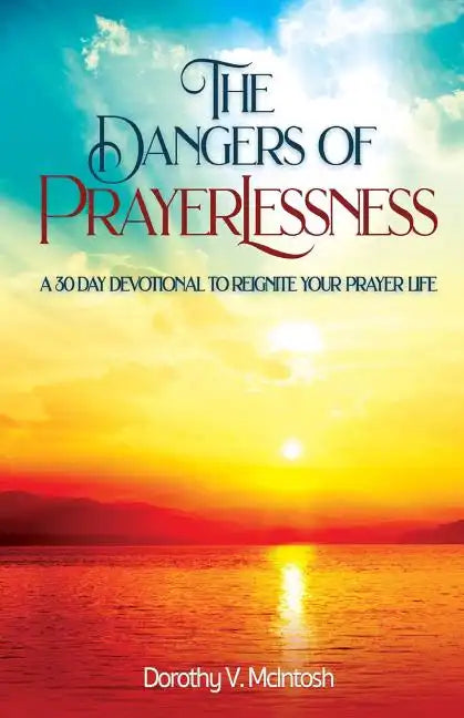 The Dangers of Prayerlessness: A 30 Day Devotional to Reignite Your Prayer Life - Paperback