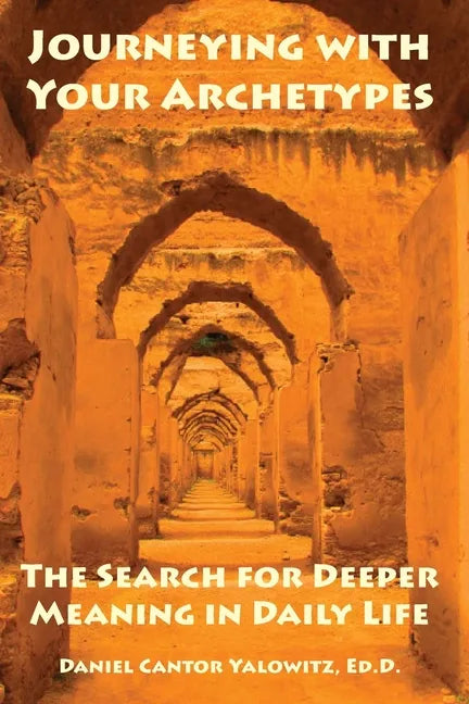 Journeying with Your Archetypes: The Search for Deeper Meaning in Daily Life - Paperback