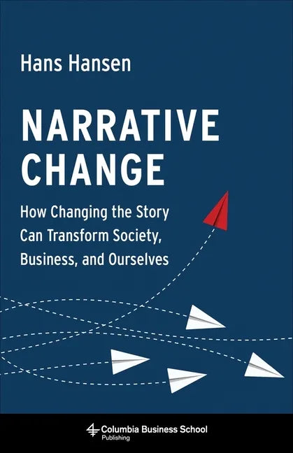 Narrative Change: How Changing the Story Can Transform Society, Business, and Ourselves - Hardcover