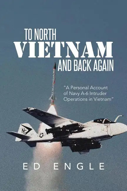 To North Vietnam and Back Again: A Personal Account of Navy A-6 Intruder Operations in Vietnam - Paperback