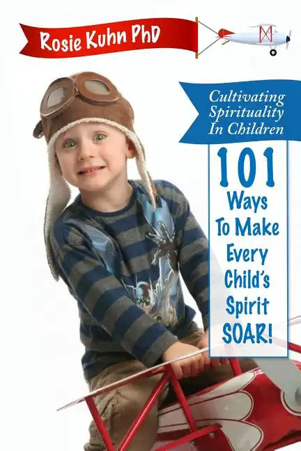 Cultivating Spirituality in Children 101 Ways to Make Every Child's Spirit Soar! - Paperback
