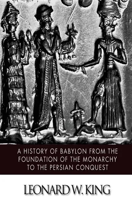 A History of Babylon from the Foundation of the Monarchy to the Persian Conquest - Paperback