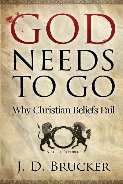 God Needs To Go: Why Christian Beliefs Fail - Paperback
