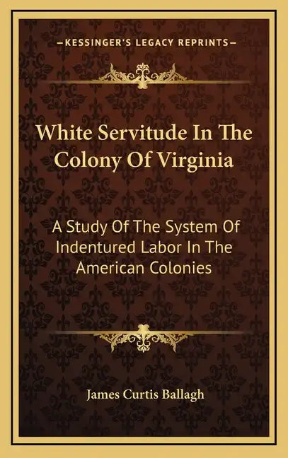 White Servitude in the Colony of Virginia: A Study of the System of Indentured Labor in the American Colonies - Hardcover