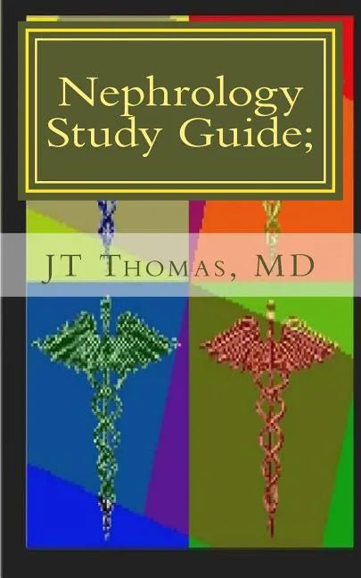 Nephrology Study Guide; Concise Information That Every Med Student, Physician, NP, and PA Should Know - Paperback