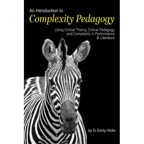 An Introduction to Complexity Pedagogy: Using Critical Theory, Critical Pedagogy and Complexity in Performance and Literature - Paperback