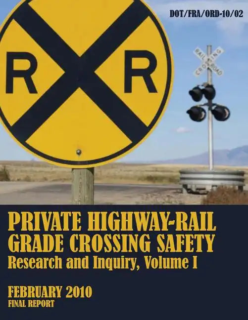 Private Highway-Rail Grade Crossing Safety Research and Inquiry, Volume I - Paperback