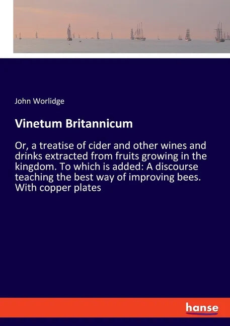 Vinetum Britannicum: Or, a treatise of cider and other wines and drinks extracted from fruits growing in the kingdom. To which is added: A - Paperback