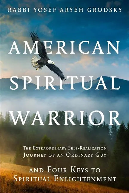 American Spiritual Warrior: The Extraordinary Self-Realization Journey of an Ordinary Guy and Four Keys to Spiritual Enlightenment - Paperback