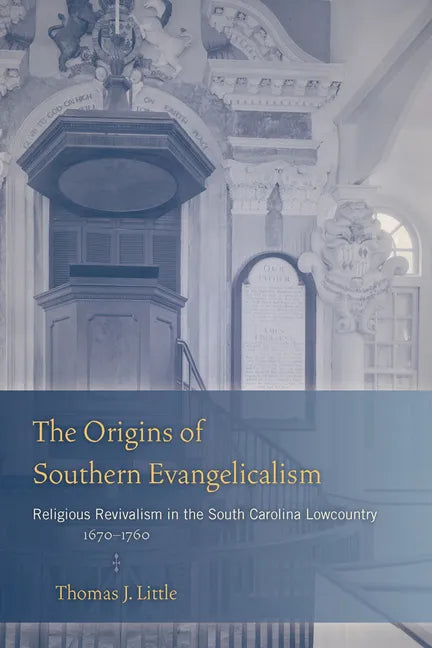 The Origins of Southern Evangelicalism: Religious Revivalism in the South Carolina Lowcountry, 1670-1760 - Hardcover