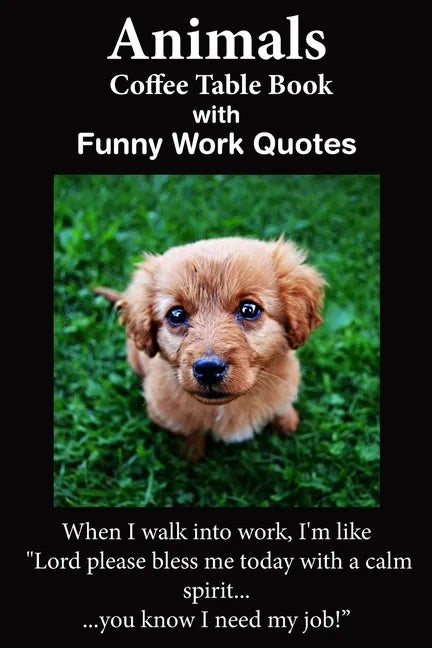 Animals Coffee Table Book With Funny Work Quotes: A Humorous Collection of Animal Colored Photos with Hilarious Office Quotes. An Adult Office Gag Gif - Paperback