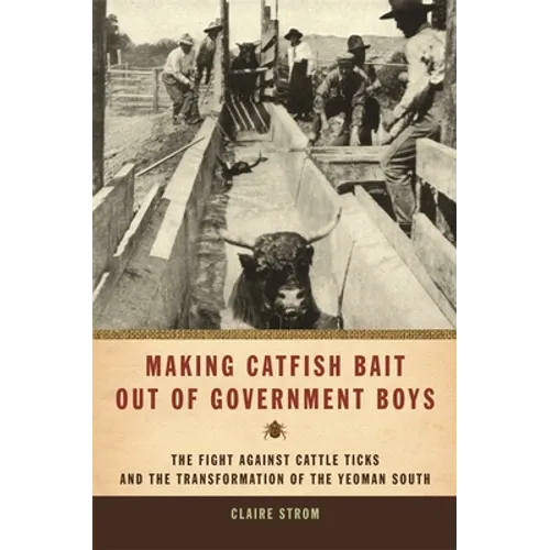 Making Catfish Bait Out of Government Boys: The Fight Against Cattle Ticks and the Transformation of the Yeoman South - Paperback