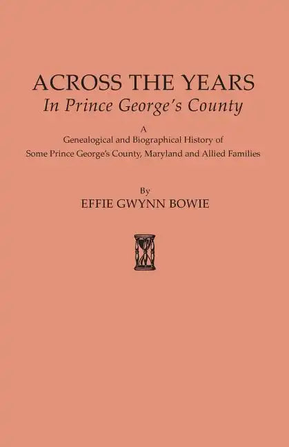 Across the Years in Prince George's County. a Genealogical and Biographical History of Some Prince George's County, Maryland and Allied Families - Paperback