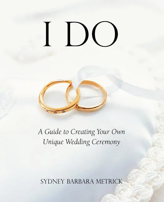 I Do: A Guide to Creating Your Own Unique Wedding Ceremony - Paperback