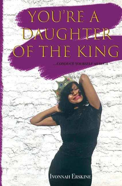 You're a Daughter of The King: ...conduct yourself as such - Paperback