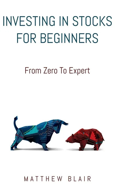 Investing In Stocks For Beginners: From Zero To Expert, Basics, How The Stock Market Works, Different Investment Strategies, When To Buy And Sell, How - Paperback