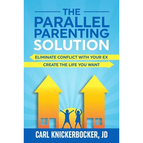 The Parallel Parenting Solution: Eliminate Confict With Your Ex, Create The Life You Want - Paperback