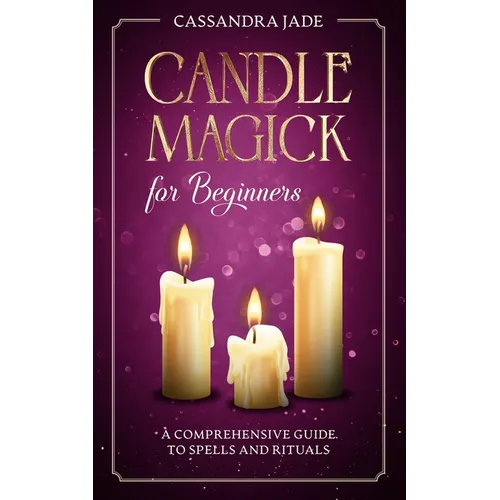 Candle Magick for Beginners: A Comprehensive Guide to Spells and Rituals - Paperback