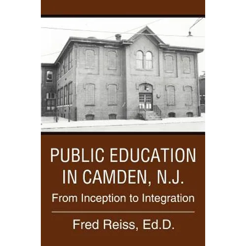 Public Education in Camden, N.J.: From Inception to Integration - Paperback