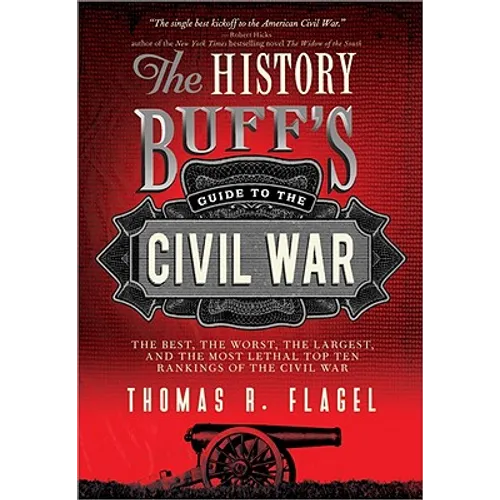 The History Buff's Guide to the Civil War: The Best, the Worst, the Largest, and the Most Lethal Top Ten Rankings of the Civil War - Paperback
