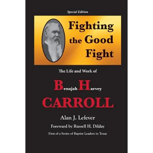 Fighting the Good Fight The Life and Work of B.H. Carroll - Paperback