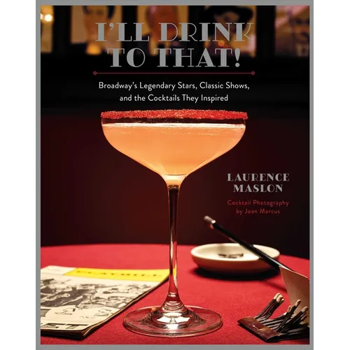 I'll Drink to That!: Broadway's Legendary Stars, Classic Shows, and the Cocktails They Inspired - Hardcover